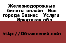 Железнодорожные билеты онлайн - Все города Бизнес » Услуги   . Иркутская обл.